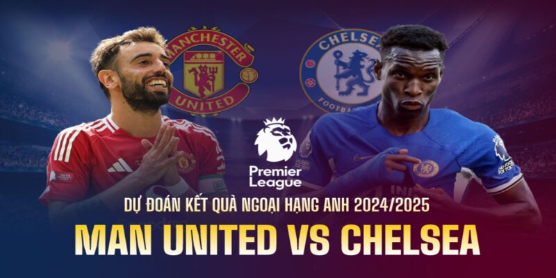 Cuộc chiến căng thẳng giữa MU và Chelsea ai sẽ là kẻ thống trị đây!
