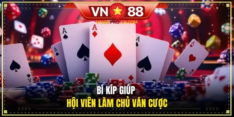 Bí kíp giúp hội viên làm chủ ván cược