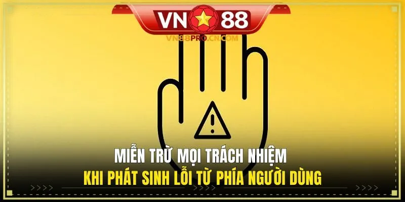 Miễn trừ mọi trách nhiệm khi phát sinh lỗi từ phía người dùng