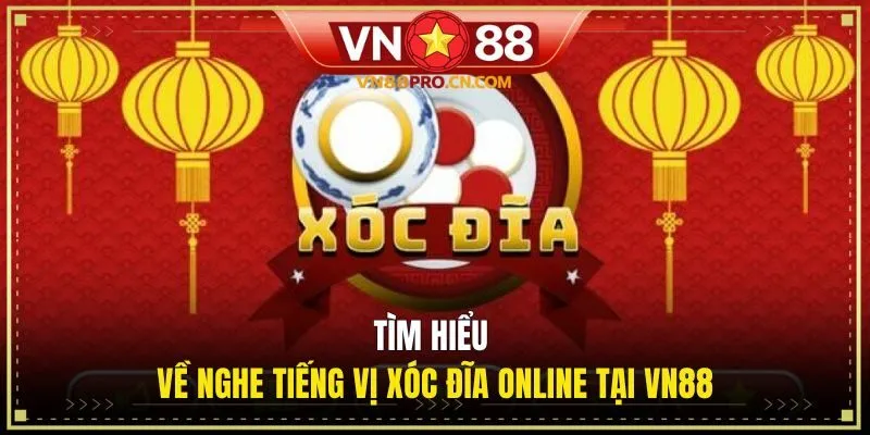 Tìm hiểu về nghe tiếng vị Xóc Đĩa online tại VN88